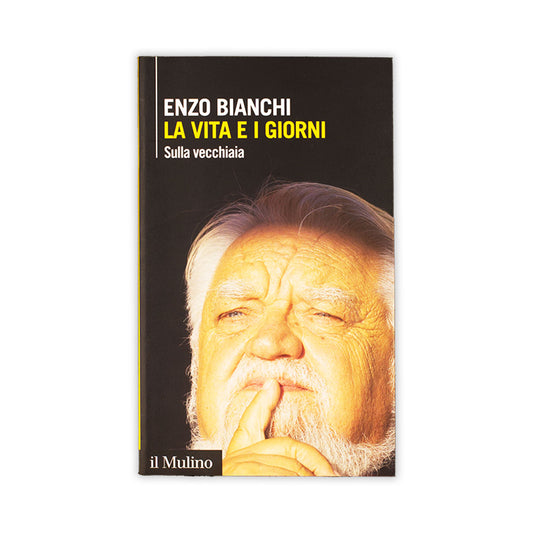 la-vita-e-i-giorni-enzo-bianchi-il-mulino